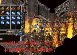老司机带你揭秘:传奇游戏中的隐藏任务如何触发? 老司机带你揭秘:传奇游戏中的隐藏任务如何触发?