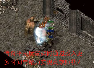 传奇平民玩家如何通过投入更多时间与精力实现高效赚钱? 传奇平民玩家如何通过投入更多时间与精力实现高效赚钱?