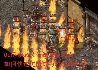 OL玩家必读传奇攻略指南:如何快速进阶成为玛法霸主? OL玩家必读传奇攻略指南:如何快速进阶成为玛法霸主?