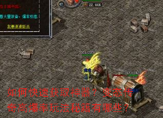 如何快速获取神器?变态传奇高爆率玩法秘籍有哪些? 如何快速获取神器?变态传奇高爆率玩法秘籍有哪些?