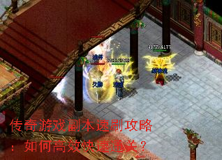 传奇游戏副本速刷攻略:如何高效快速通关? 传奇游戏副本速刷攻略:如何高效快速通关?