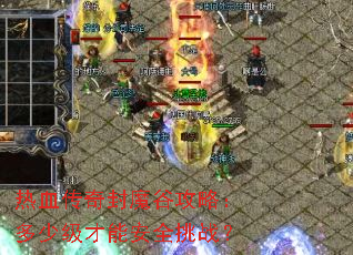 热血传奇封魔谷攻略:多少级才能安全挑战? 热血传奇封魔谷攻略:多少级才能安全挑战?