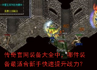 传奇官网装备大全中,哪件装备最适合新手快速提升战力? 传奇官网装备大全中,哪件装备最适合新手快速提升战力?