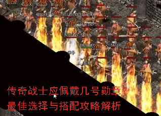 传奇战士应佩戴几号勋章?最佳选择与搭配攻略解析 传奇战士应佩戴几号勋章?最佳选择与搭配攻略解析