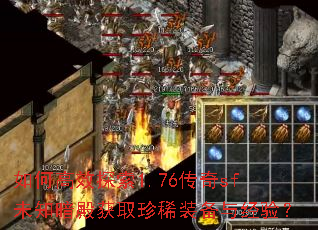 如何高效探索1.76传奇sf未知暗殿获取珍稀装备与经验? 如何高效探索1.76传奇sf未知暗殿获取珍稀装备与经验?
