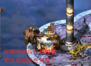如何快速提升辉煌传奇冰峰版角色等级? 如何快速提升辉煌传奇冰峰版角色等级?