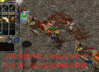 如何快速获取上海疯狂传奇天空之刃?顶级装备攻略全解析 如何快速获取上海疯狂传奇天空之刃?顶级装备攻略全解析