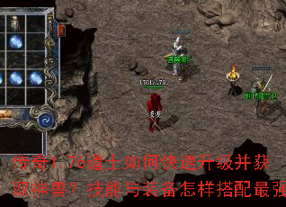 传奇1.76道士如何快速升级并获取神兽?技能与装备怎样搭配最强? 传奇1.76道士如何快速升级并获取神兽?技能与装备怎样搭配最强?