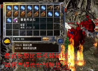 最新长胶比赛视频揭秘:如何掌握传奇制胜技巧? 最新长胶比赛视频揭秘:如何掌握传奇制胜技巧?