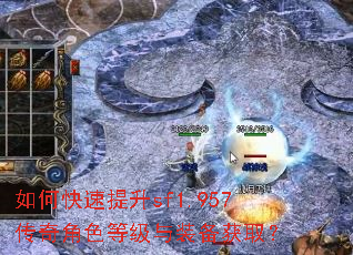 如何快速提升sf1.957传奇角色等级与装备获取? 如何快速提升sf1.957传奇角色等级与装备获取?