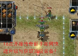 16点开服传奇新手如何快速升级与获取顶级装备? 16点开服传奇新手如何快速升级与获取顶级装备?