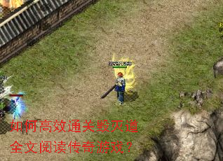 如何高效通关毁灭道全文阅读传奇游戏? 如何高效通关毁灭道全文阅读传奇游戏?