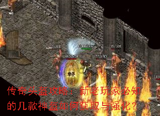 传奇头盔攻略:新老玩家必知的几款神盔如何获取与强化? 传奇头盔攻略:新老玩家必知的几款神盔如何获取与强化?
